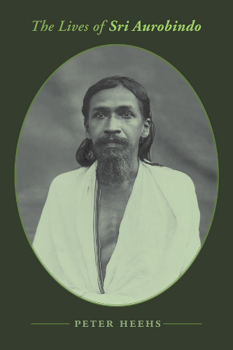 The Lives of Sri Aurobindo, Peter Heehs. by Katinka Hesselink - Spirituality 